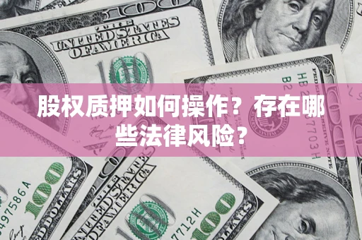 北京股权质押如何操作？存在哪些法律风险？