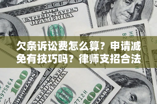 北京欠条诉讼费怎么算？申请减免有技巧吗？律师支招合法省钱