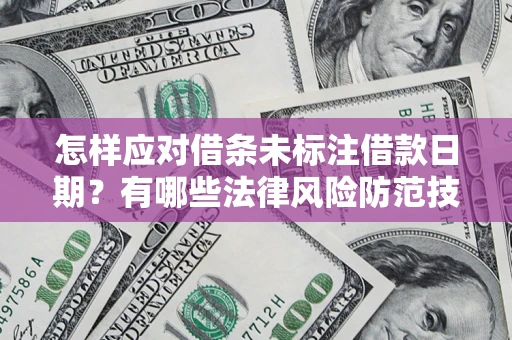 北京怎样应对借条未标注借款日期？有哪些法律风险防范技巧？