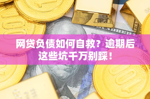 北京网贷负债如何自救？逾期后这些坑千万别踩！