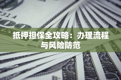 北京抵押担保全攻略：办理流程与风险防范