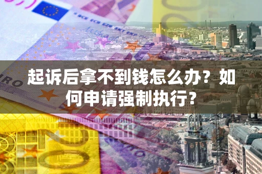 北京起诉后拿不到钱怎么办？如何申请强制执行？