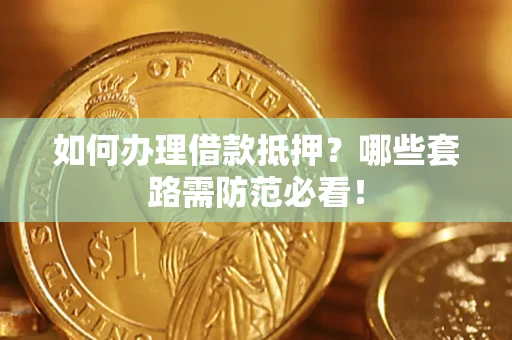 北京如何办理借款抵押？哪些套路需防范必看！