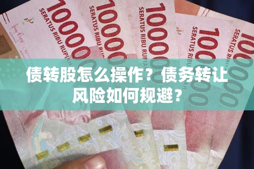 北京债转股怎么操作？债务转让风险如何规避？