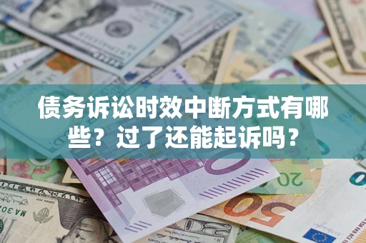 北京债务诉讼时效中断方式有哪些？过了还能起诉吗？