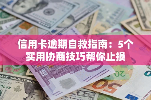 北京信用卡逾期自救指南：5个实用协商技巧帮你止损