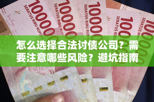 北京怎么选择合法讨债公司？需要注意哪些风险？避坑指南来了！