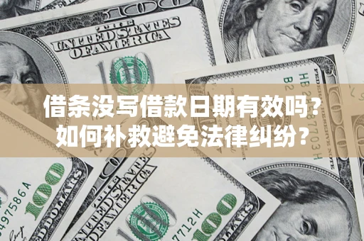 北京借条没写借款日期有效吗？如何补救避免法律纠纷？