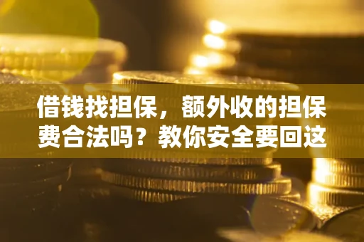 北京借钱找担保，额外收的担保费合法吗？教你安全要回这笔钱