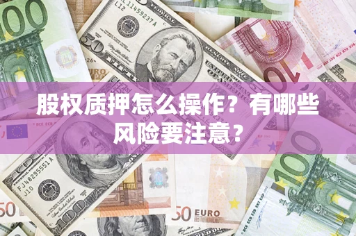 北京股权质押怎么操作？有哪些风险要注意？