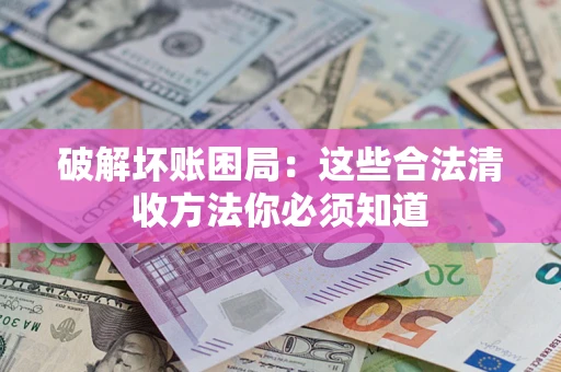 北京破解坏账困局：这些合法清收方法你必须知道