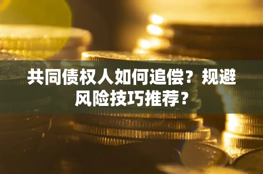 北京共同债权人如何追偿？规避风险技巧推荐？