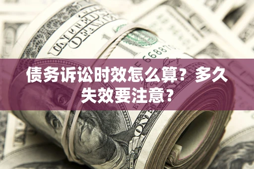 北京债务诉讼时效怎么算？多久失效要注意？