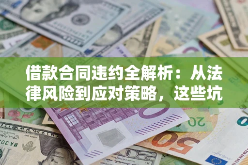 北京借款合同违约全解析：从法律风险到应对策略，这些坑别再踩！