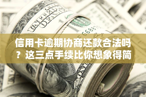 北京信用卡逾期协商还款合法吗？这三点手续比你想象得简单