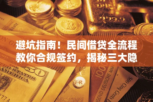 北京避坑指南！民间借贷全流程教你合规签约，揭秘三大隐形陷阱