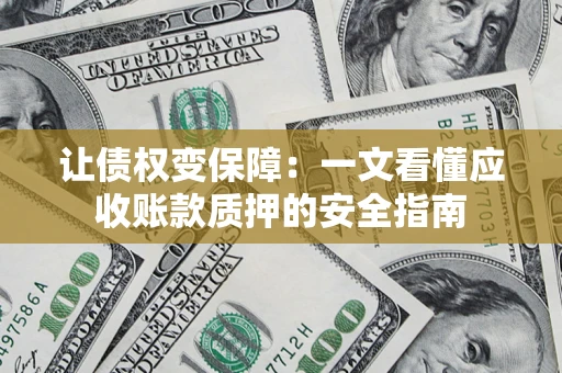 北京让债权变保障：一文看懂应收账款质押的安全指南