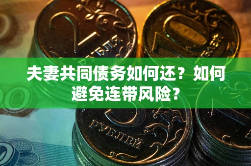 北京夫妻共同债务如何还？如何避免连带风险？