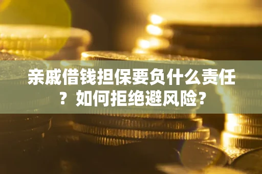 北京亲戚借钱担保要负什么责任？如何拒绝避风险？