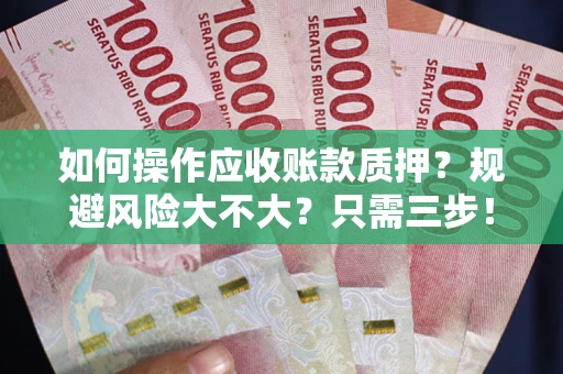 北京如何操作应收账款质押？规避风险大不大？只需三步！