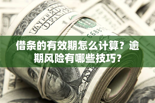 北京借条的有效期怎么计算？逾期风险有哪些技巧？