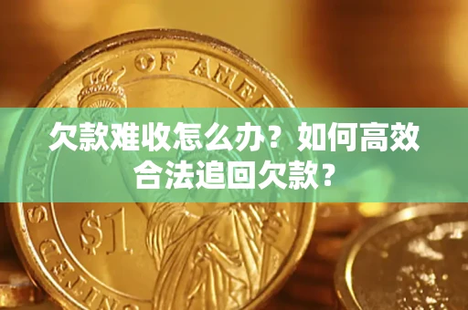 北京欠款难收怎么办？如何高效合法追回欠款？