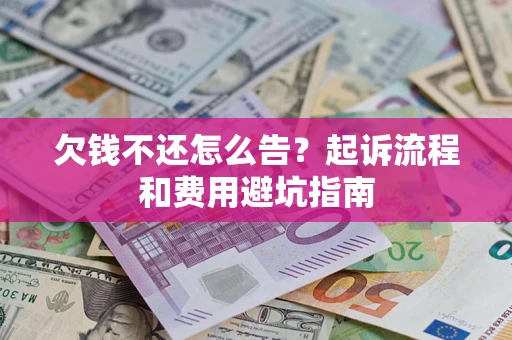 北京欠钱不还怎么告?起诉流程和费用避坑指南 北京欠钱不还怎么告?起诉流程和费用避坑指南