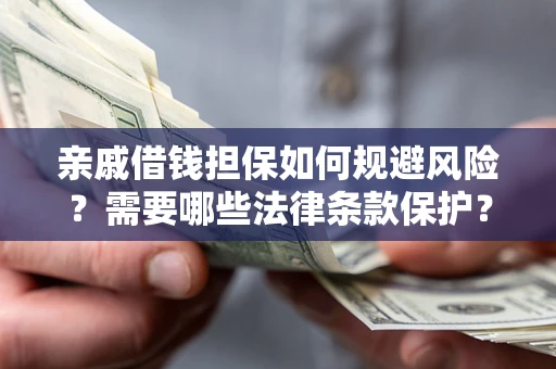 北京亲戚借钱担保如何规避风险？需要哪些法律条款保护？