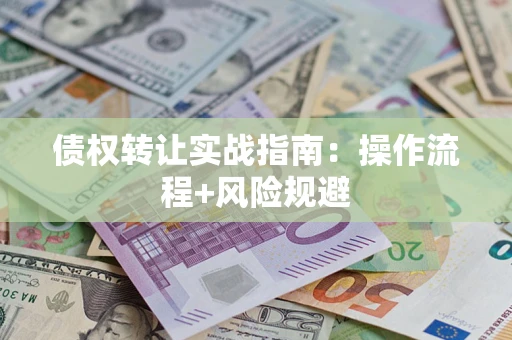 北京债权转让实战指南：操作流程+风险规避