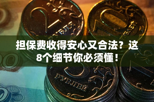 北京担保费收得安心又合法？这8个细节你必须懂！