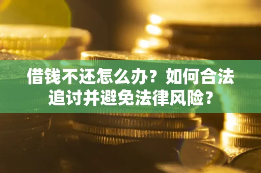 北京借钱不还怎么办？如何合法追讨并避免法律风险？
