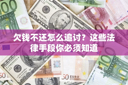 北京欠钱不还怎么追讨？这些法律手段你必须知道