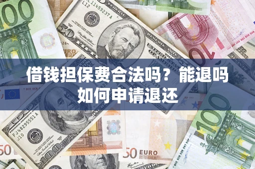 北京借钱担保费合法吗？能退吗如何申请退还