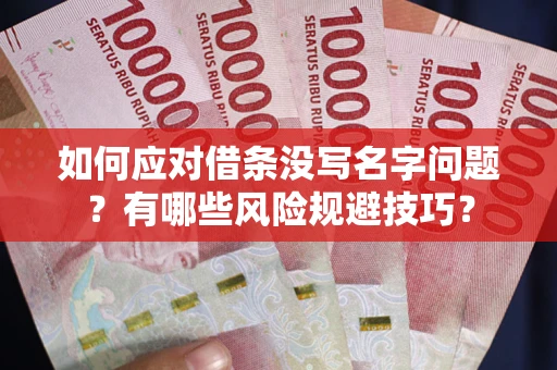 北京如何应对借条没写名字问题？有哪些风险规避技巧？