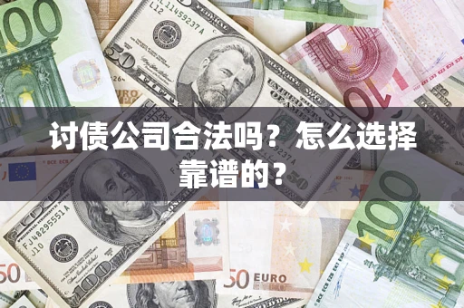 北京讨债公司合法吗？怎么选择靠谱的？
