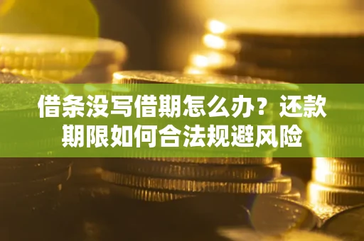 北京借条没写借期怎么办？还款期限如何合法规避风险