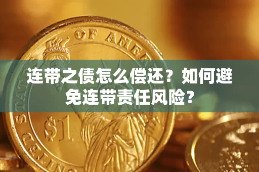 北京连带之债怎么偿还？如何避免连带责任风险？