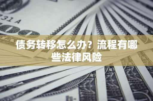 北京债务转移怎么办？流程有哪些法律风险